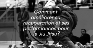 Comment améliorer sa récupération et ses performances pour le Jiu Jitsu_